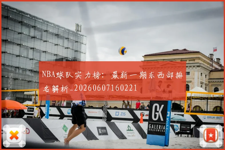 NBA球队实力榜:最新一期东西部排名解析_20260607160221