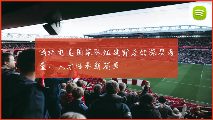 浅析电竞国家队组建背后的深层考量，人才培养新篇章