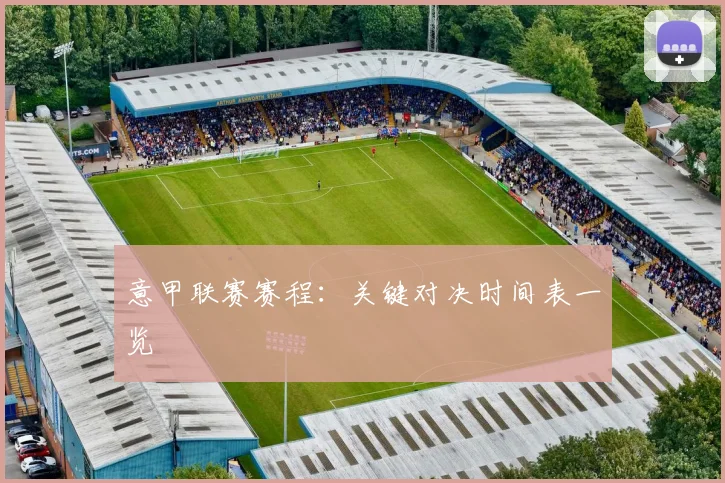 意甲联赛赛程：关键对决时间表一览