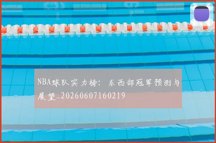 NBA球队实力榜:东西部冠军预测与展望_20260607160219