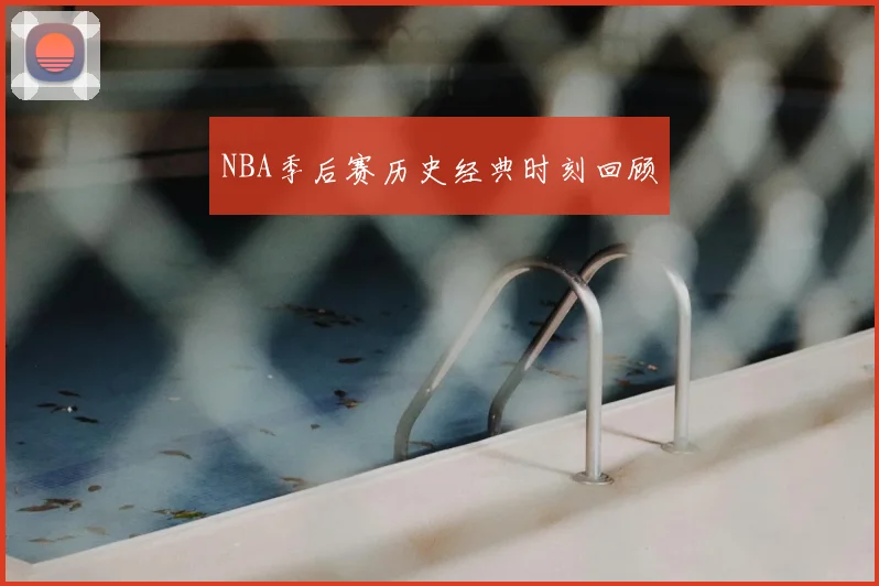 NBA季后赛历史经典时刻回顾