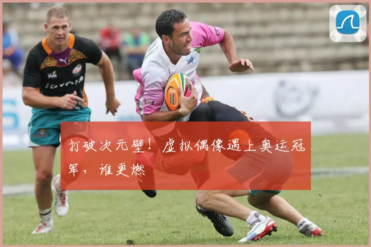 打破次元壁！虚拟偶像遇上奥运冠军，谁更燃