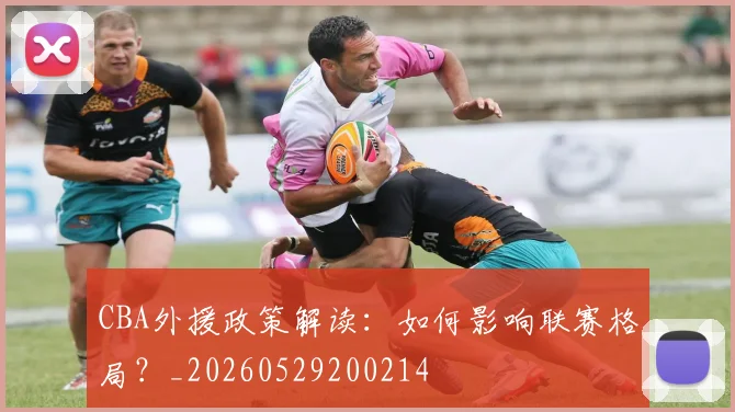 CBA外援政策解读：如何影响联赛格局？_20260529200214